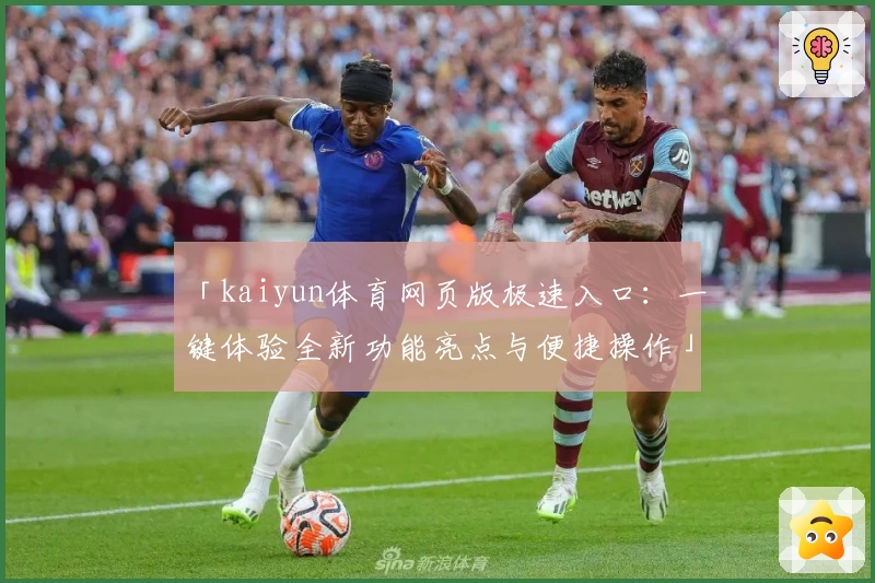 「kaiyun体育网页版极速入口：一键体验全新功能亮点与便捷操作」