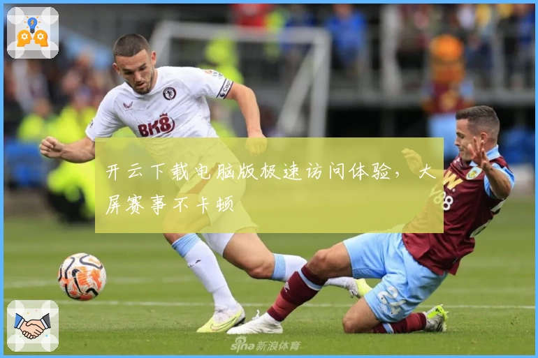 开云下载电脑版极速访问体验，大屏赛事不卡顿