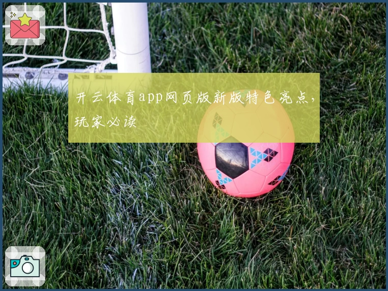 开云体育app网页版新版特色亮点,玩家必读