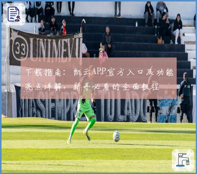 下载指南：凯云APP官方入口及功能亮点详解，新手必看的全面教程