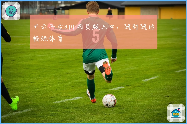 开云平台app网页版入口，随时随地畅玩体育