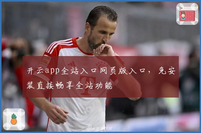 开云app全站入口网页版入口，免安装直接畅享全站功能